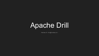 Apache Drill
Haridas N <hn@haridas.in>
 