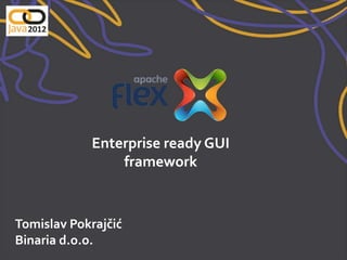 Enterprise ready GUI
                framework



Tomislav Pokrajčić
Binaria d.o.o.
 