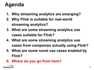 48
Agenda
1. Why streaming analytics are emerging?
2. Why Flink is suitable for real-world
streaming analytics?
3. What are some streaming analytics use
cases suitable for Flink?
4. What are some streaming analytics use
cases from companies actually using Flink?
5. What are some novel use cases enabled by
Flink?
6. Where do you go from here?
 