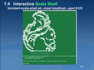 7.4 Interactive Scala Shell
bin/start-scala-shell.sh --host localhost --port 6123
51
 