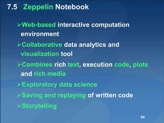 7.5 Zeppelin Notebook
Web-based interactive computation
environment
Collaborative data analytics and
visualization tool
...