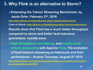 3. Why Flink is an alternative to Storm?
Extending the Yahoo! Streaming Benchmark, by
Jamie Grier. February 2nd, 2016
htt...