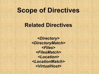 Scope of Directives Related Directives <Directory> <DirectoryMatch> <Files> <FilesMatch> <Location> <LocationMatch> <VirtualHost> 