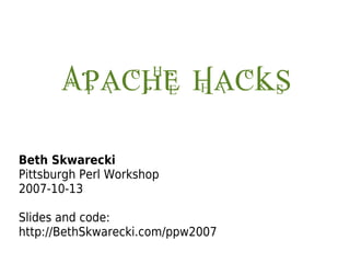 Apache Hacks

Beth Skwarecki
Pittsburgh Perl Workshop
2007-10-13

Slides and code:
http://BethSkwarecki.com/ppw2007