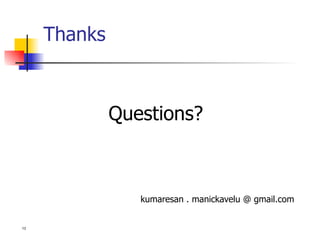 Thanks Questions? kumaresan . manickavelu @ gmail.com 