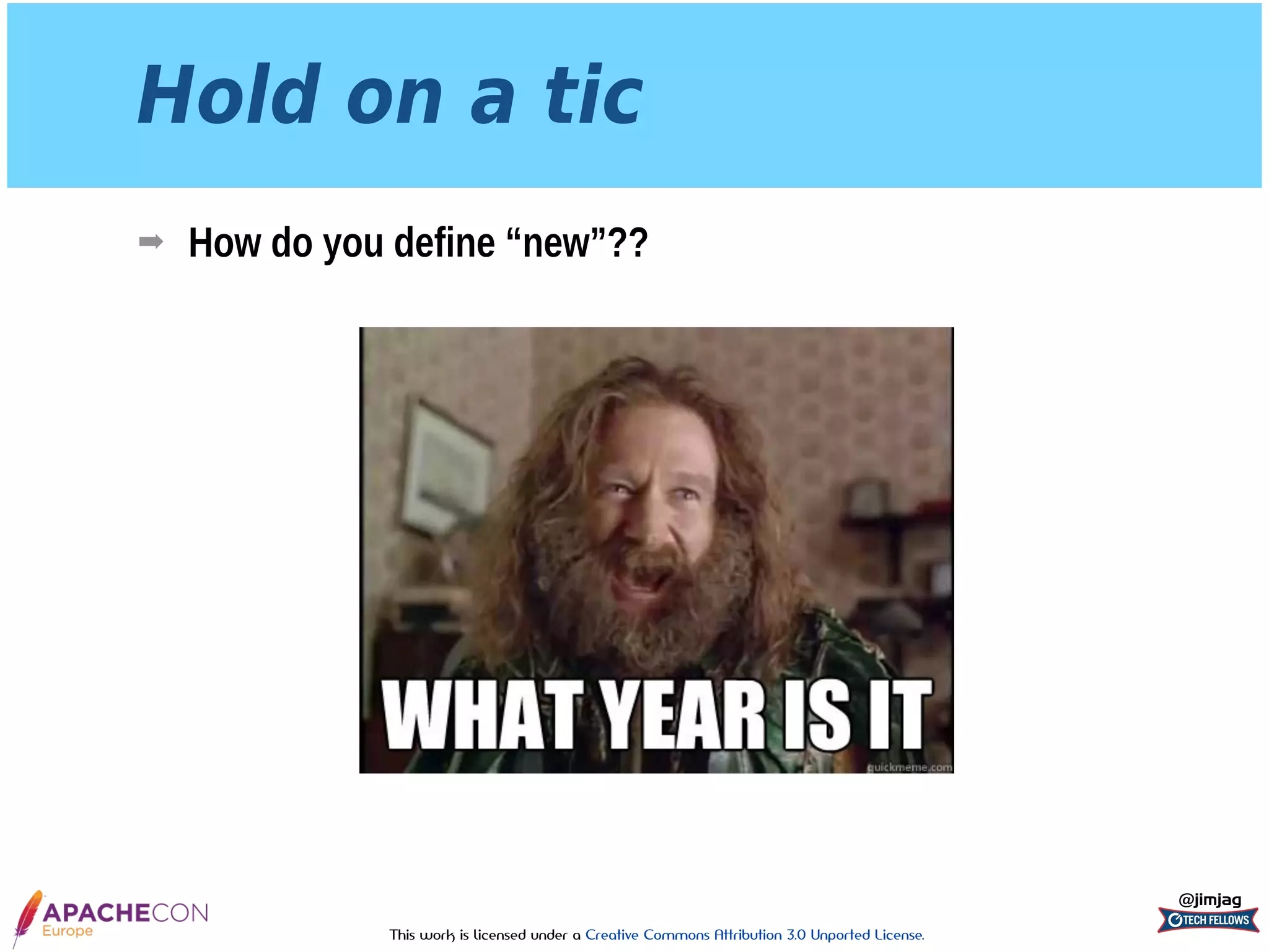 This work is licensed under a Creative Commons Attribution 3.0 Unported License.
Hold on a tic
➡ How do you define “new”??
@jimjag
 