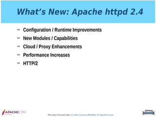 This work is licensed under a Creative Commons Attribution 3.0 Unported License.
What’s New: Apache httpd 2.4
➡ Configuration / Runtime Improvements
➡ New Modules / Capabilities
➡ Cloud / Proxy Enhancements
➡ Performance Increases
➡ HTTP/2
@jimjag
 