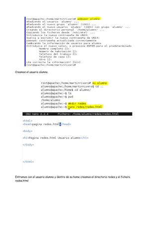 Creamos el usuario alumno.

Entramos con el usuario alumno y dentro de su home creamos el directorio redes y el fichero
redes.html

 