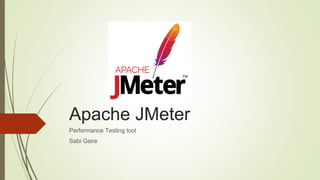 Apache JMeter
Performance Testing tool
Sabi Gaire
 