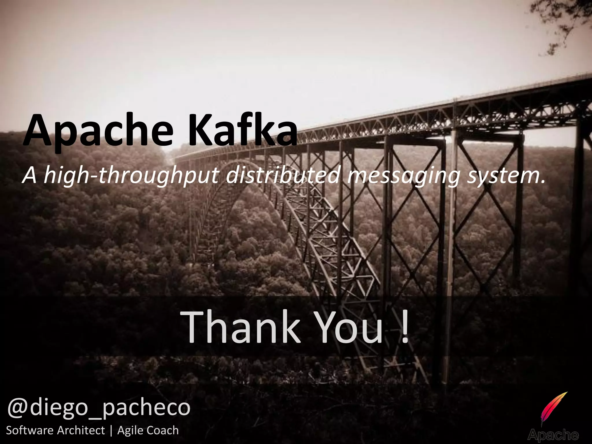 Apache Kafka
   A high-throughput distributed messaging system.




                                   Thank You !
@diego_pacheco
Software Architect | Agile Coach
 