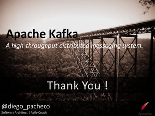 Apache Kafka
   A high-throughput distributed messaging system.




                                   Thank You !
@diego_pacheco
Software Architect | Agile Coach
 