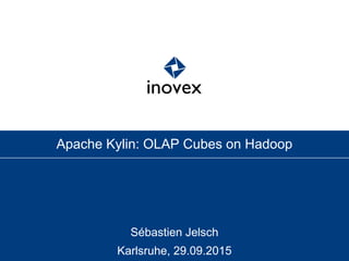 Sébastien Jelsch
Karlsruhe, 29.09.2015
Apache Kylin: OLAP Cubes on Hadoop
 