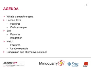 AGENDA What's a search engine Lucene Java Features Code example Solr Features Integration Nutch Features Usage example Conclusion and alternative solutions 