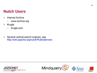 Nutch Users Internet Archive www.archive.org Krugle krugle.com Several vertical search engines, see http://wiki.apache.org/nutch/PublicServers 