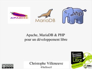    
Apache, MariaDB & PHP 
pour un développement libre
Christophe Villeneuve
@hellosct1
 