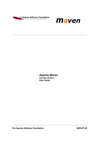 ......................................................................................................................................




                                                 Apache Maven
                                                 Current version
                                                 User Guide




......................................................................................................................................
The Apache Software Foundation                                                                                      2009-07-29
 