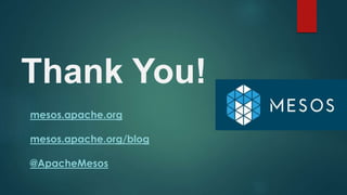 Thank You!
mesos.apache.org
mesos.apache.org/blog
@ApacheMesos
 