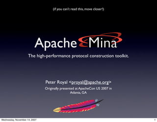 (if you can’t read this, move closer!)




                          Apache
                     The high-performance protocol construction toolkit.




                               Peter Royal <proyal@apache.org>
                               Originally presented at ApacheCon US 2007 in
                                                 Atlanta, GA




Wednesday, November 14, 2007                                                  1