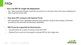 Page 25 © Hortonworks Inc. 2011 – 2015. All Rights Reserved
FAQs
§  Can I use NiFi for single site deployment
§  Yes. Da...