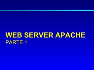 WEB SERVER APACHE
PARTE 1



                    1
 