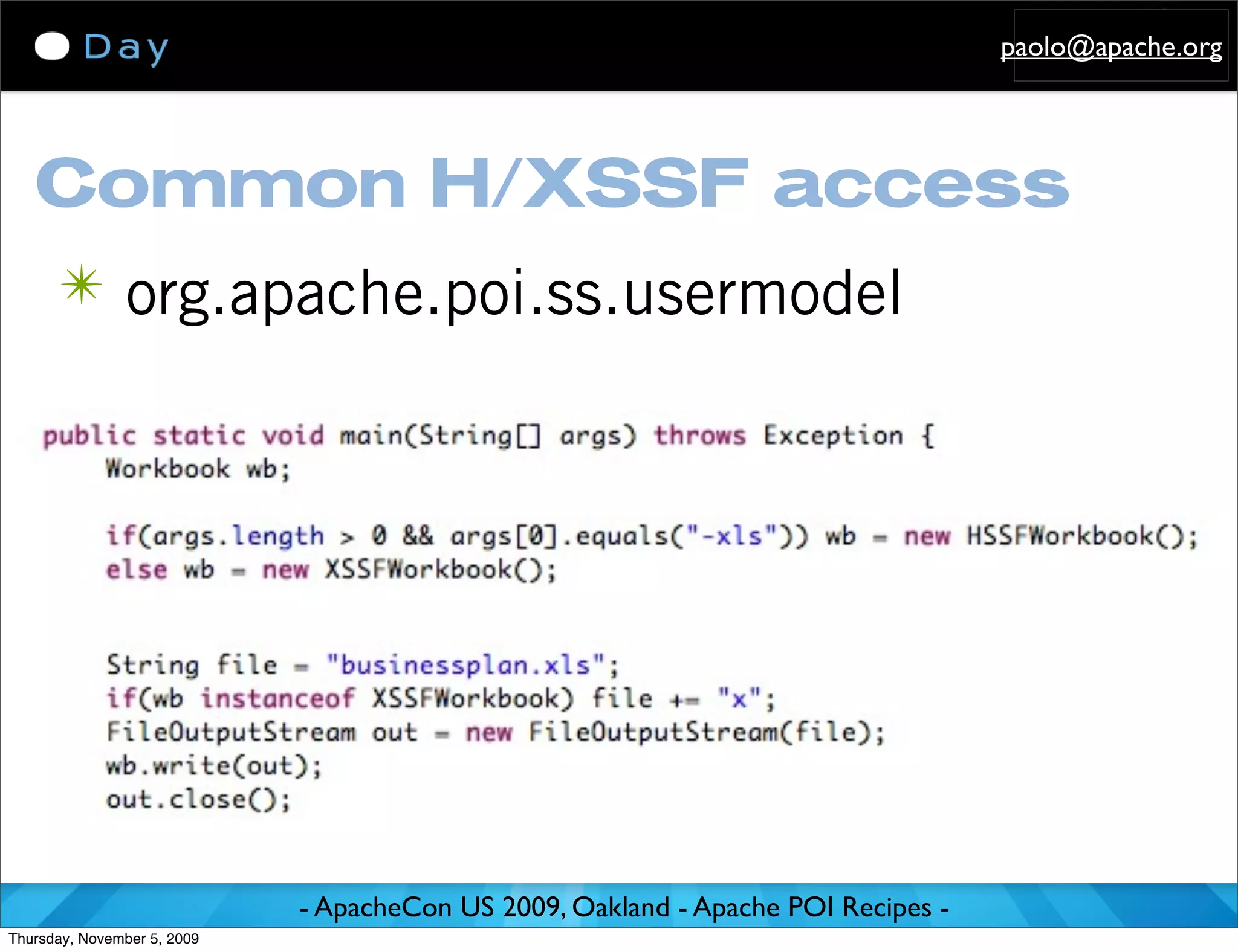 paolo@apache.org




   Common H/XSSF access
      ✴ org.apache.poi.ss.usermodel




                             - ApacheCon US 2009, Oakland - Apache POI Recipes -
Thursday, November 5, 2009
 