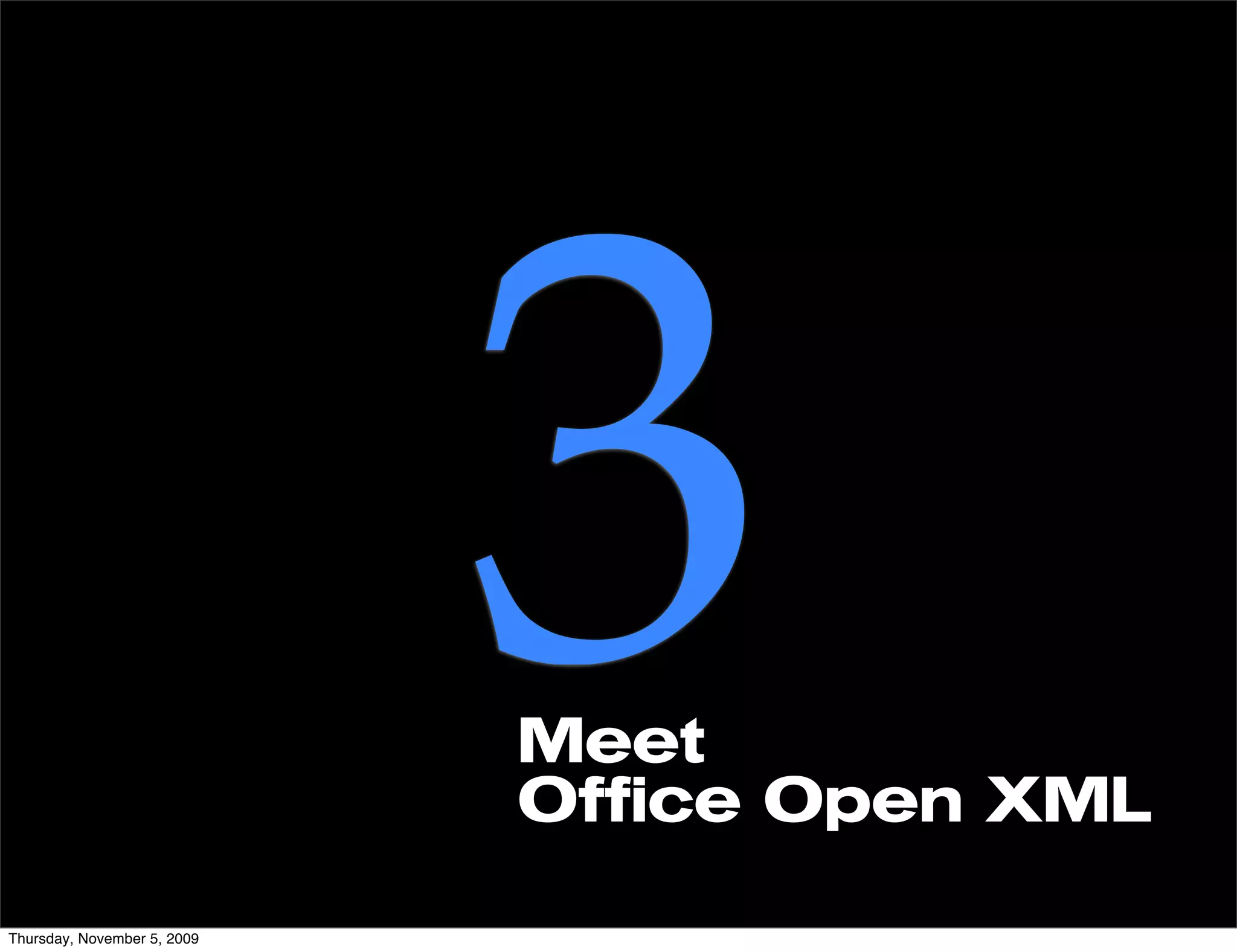 Thursday, November 5, 2009
                             3
                             Meet
                             Office Open XML
 