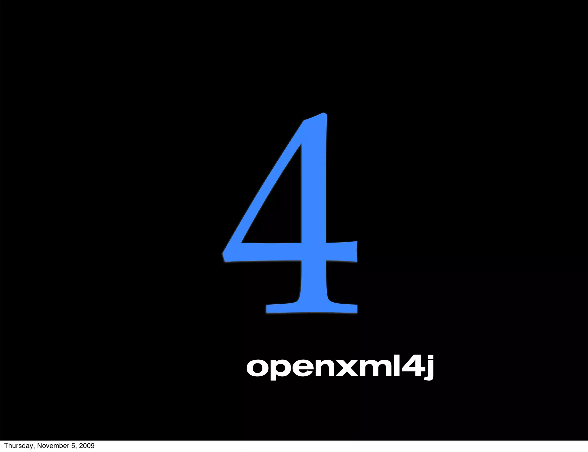 Thursday, November 5, 2009
                             4
                             openxml4j
 