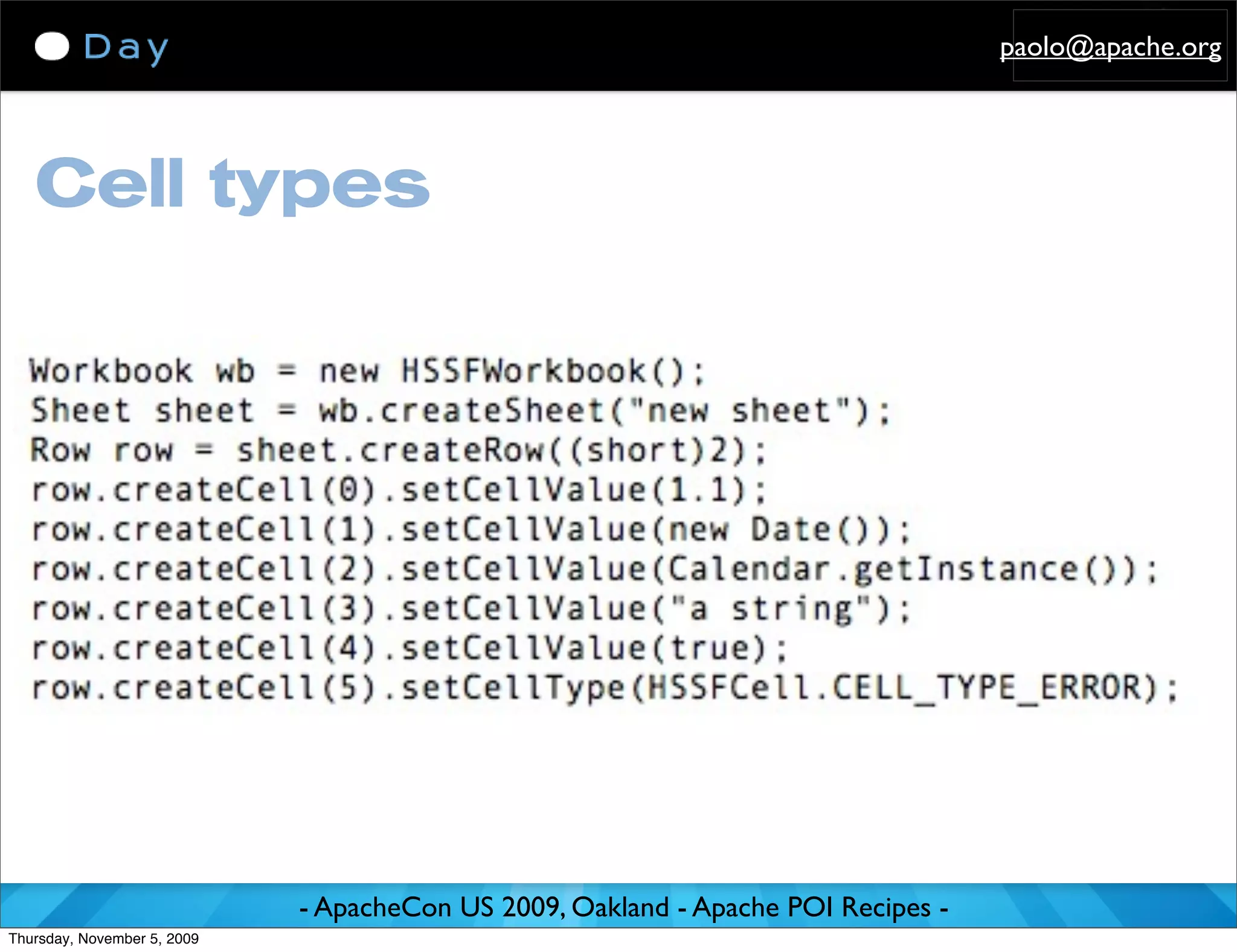 paolo@apache.org




   Cell types




                             - ApacheCon US 2009, Oakland - Apache POI Recipes -
Thursday, November 5, 2009
 