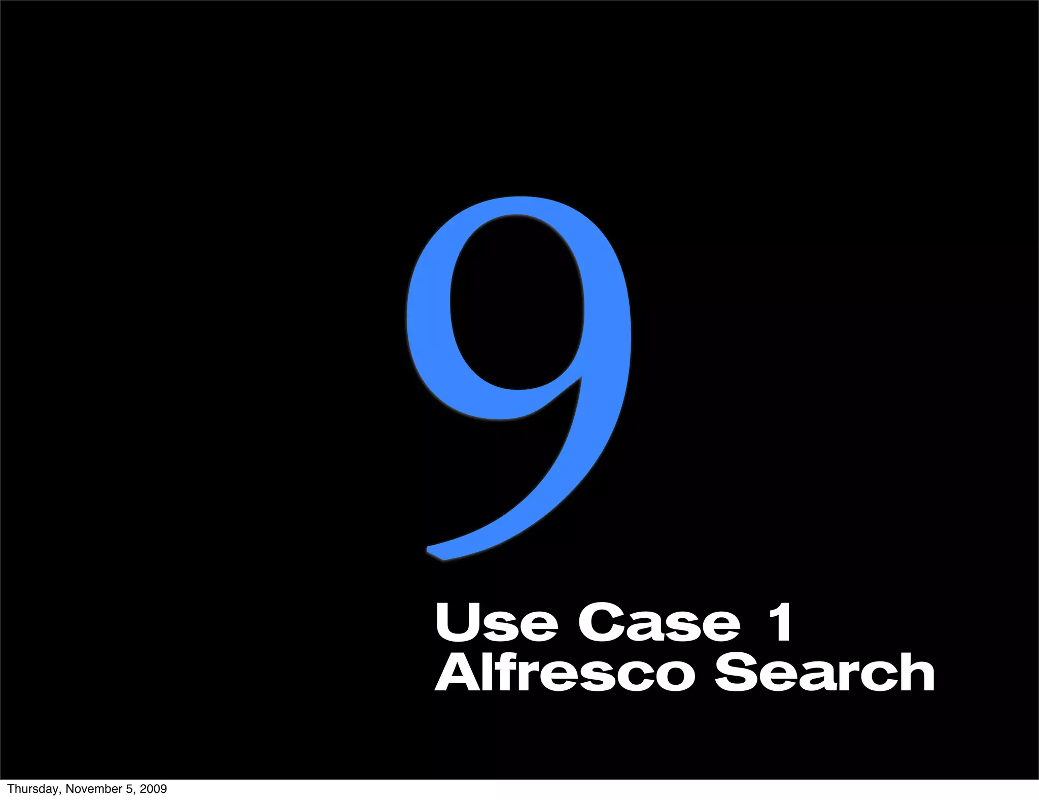 Thursday, November 5, 2009
                             9
                             Use Case 1
                             Alfresco Search
 