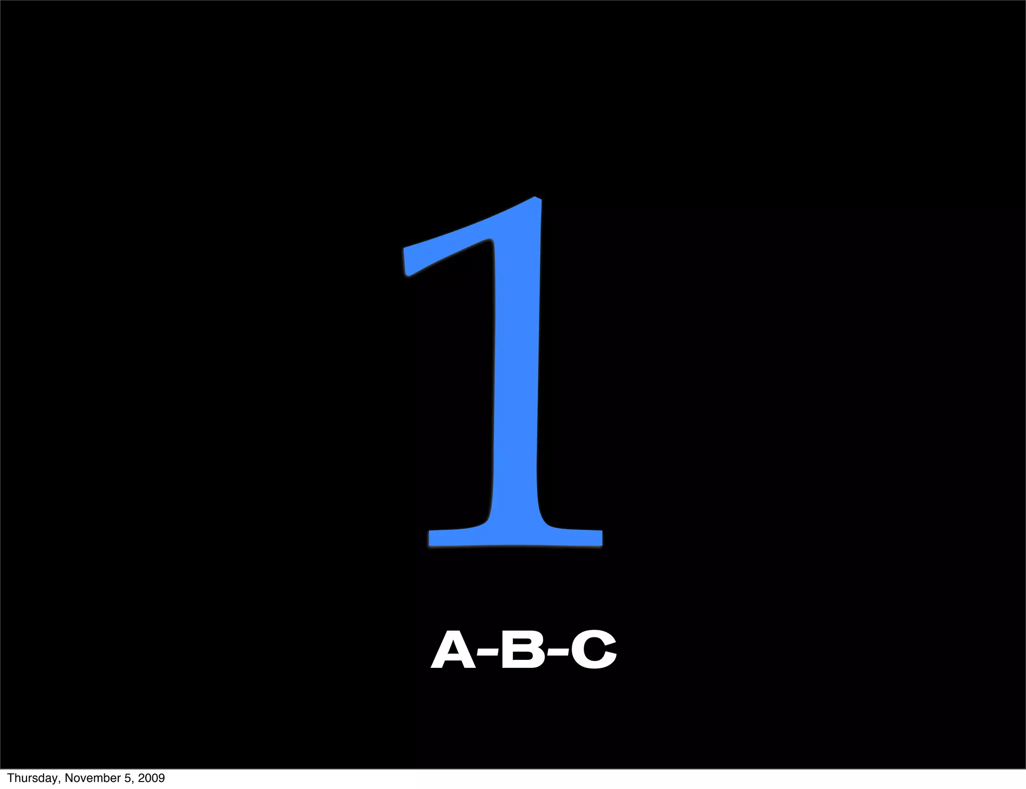 Thursday, November 5, 2009
                             1
                             A-B-C
 