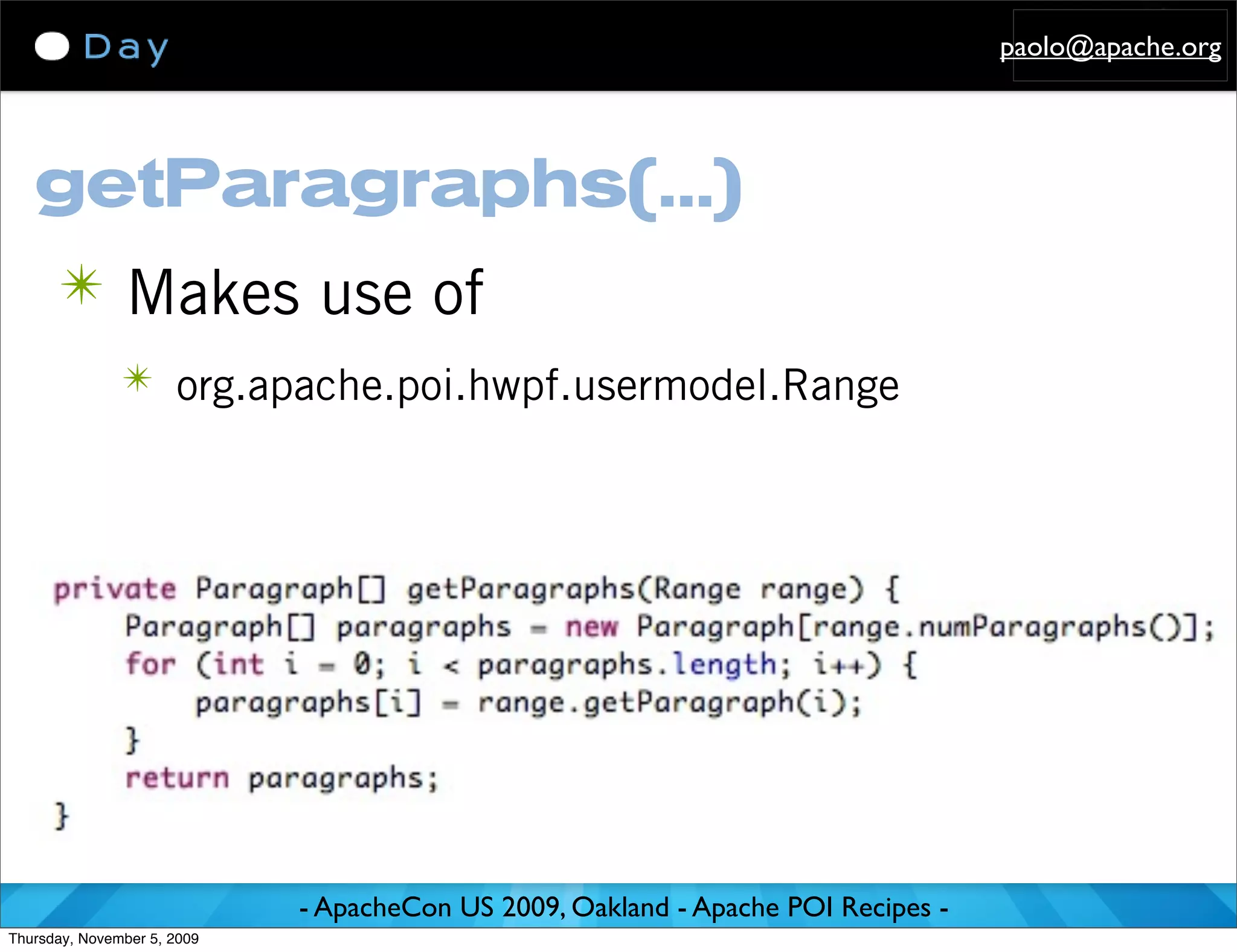 paolo@apache.org




   getParagraphs(...)
      ✴ Makes use of
               ✴ org.apache.poi.hwpf.usermodel.Range




                             - ApacheCon US 2009, Oakland - Apache POI Recipes -
Thursday, November 5, 2009
 