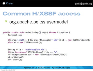 paolo@apache.org




   Common H/XSSF access
      ✴ org.apache.poi.ss.usermodel




                             - ApacheCon US 2009, Oakland - Apache POI Recipes -
Thursday, November 5, 2009
 