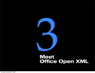Thursday, November 5, 2009
                             3
                             Meet
                             Office Open XML
 