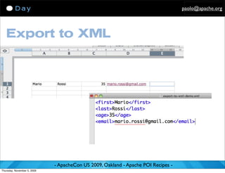 paolo@apache.org




   Export to XML




                             - ApacheCon US 2009, Oakland - Apache POI Recipes -
Thursday, November 5, 2009
 
