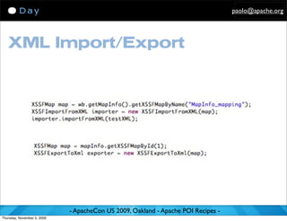 paolo@apache.org




   XML Import/Export




                             - ApacheCon US 2009, Oakland - Apache POI Recipes -
Thursday, November 5, 2009
 