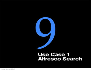 Thursday, November 5, 2009
                             9
                             Use Case 1
                             Alfresco Search
 