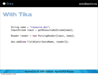 paolo@apache.org




   With Tika




                             - ApacheCon US 2009, Oakland - Apache POI Recipes -
Thursday, November 5, 2009
 