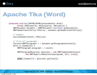 paolo@apache.org




   Apache Tika (Word)




                             - ApacheCon US 2009, Oakland - Apache POI Recipes -
Thursday, November 5, 2009
 