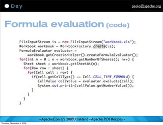 paolo@apache.org




   Formula evaluation (code)




                             - ApacheCon US 2009, Oakland - Apache POI Recipes -
Thursday, November 5, 2009
 
