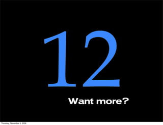 Thursday, November 5, 2009
                             12
                             Want more?
 