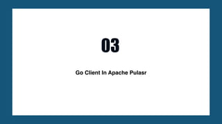Go Client In Apache Pulasr
03
 
