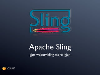 Apache Sling
gjør webutvikling moro igjen
 
