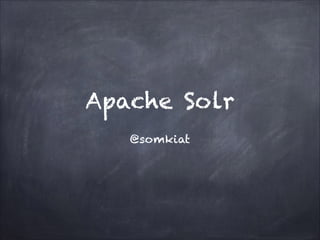 Apache Solr
@somkiat

 