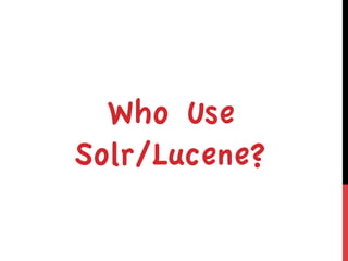 Who use Solr/Lucene…




More names: http://wiki.apache.org/
solr/PublicServers
 