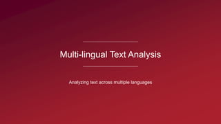 Multi-lingual Text Analysis
Analyzing text across multiple languages
 