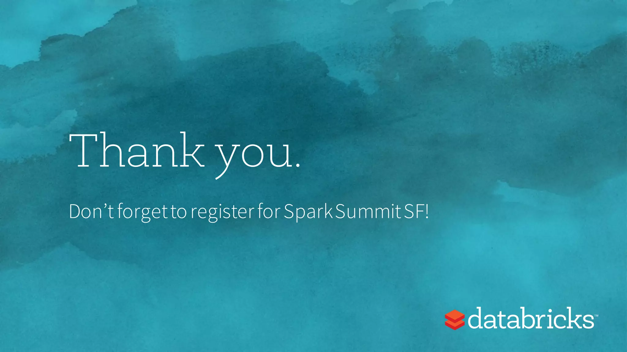 Thank you.
Don’tforgettoregisterforSparkSummitSF!
 