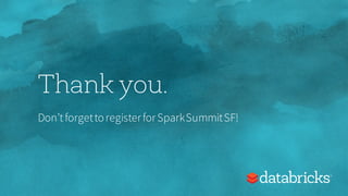Thank you.
Don’tforgettoregisterforSparkSummitSF!
 