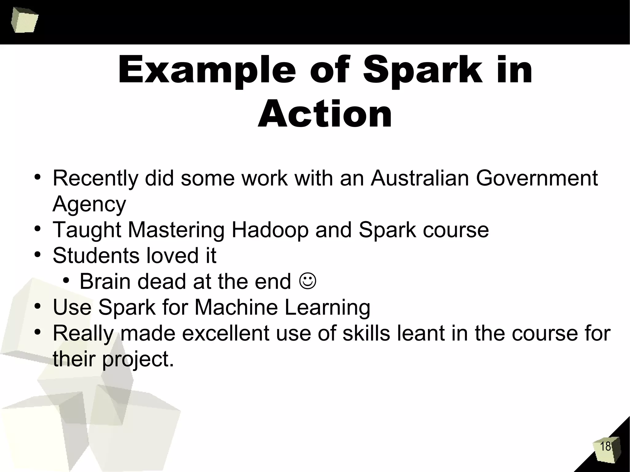 How does it work
• The R executable must be installed on each node
• Work is sent to a Spark Executor (Java) on each node
• Some overhead in starting R interpreter – looking at background process as in PySpark
R
Java
Spark
Context
Java
Spark
Context
Java Native Interface (JNI)
using rJava
Local JVM
Local Machine Remote Machine
Remote Machine
Spark
Executor
Spark
Executor
Spark
Executor
Spark
Executor
R
R
tasks
tasks
broadcast vars, packages
broadcast vars, packages
Send R environment of vars used
Uses R save() function to serialize closure
 