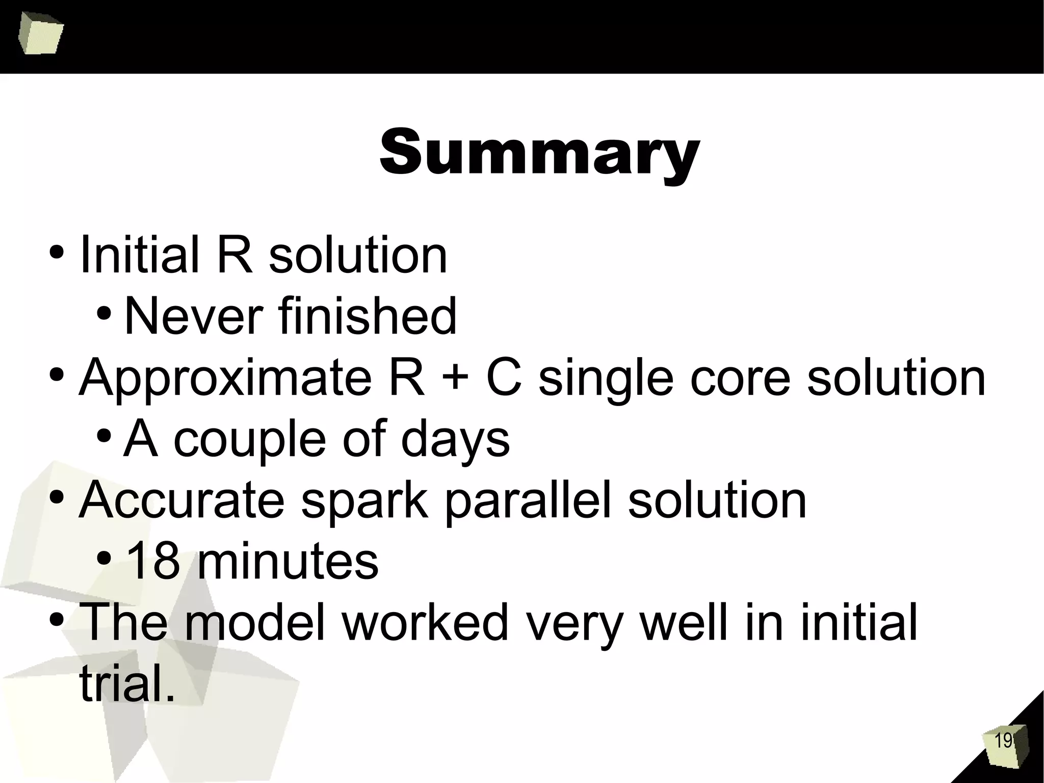 Roadmap
• Feature-complete DataFrame API
• MLLib integration
DataFrame Methods
•Filter
– filter(df, df$col1 > 0)
•Sort
– sortDF(df, asc(df$col1), desc(df$col2))
•Join
– join(df1, df2, df1$col1 == df2$col2, "right_outer")
•GroupBy
– groupBy(df, df$col1)
•Agg
– agg(groupDF, sum(groupDF$col2), max(groupDF$col3))
 