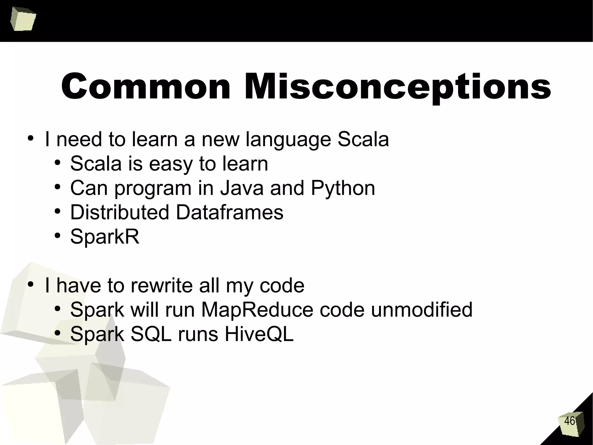 46
Comparison of some key machine
learning algorithms in Spark
●
Linear Models
●
Logistic regression
●
Linear regression
●
Support vector machines
●
Linear kernel
●
Random forest
 